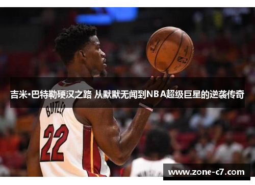 吉米·巴特勒硬汉之路 从默默无闻到NBA超级巨星的逆袭传奇