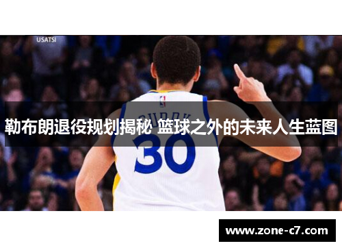 勒布朗退役规划揭秘 篮球之外的未来人生蓝图