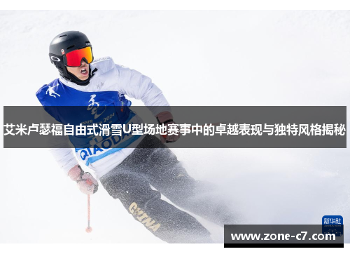 艾米卢瑟福自由式滑雪U型场地赛事中的卓越表现与独特风格揭秘