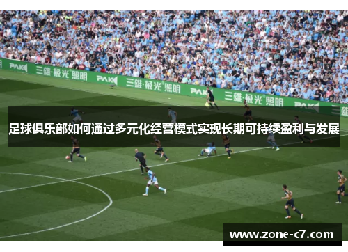 足球俱乐部如何通过多元化经营模式实现长期可持续盈利与发展