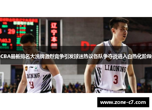 CBA最新排名大洗牌激烈竞争引发球迷热议各队争夺战进入白热化阶段