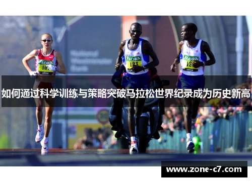 如何通过科学训练与策略突破马拉松世界纪录成为历史新高