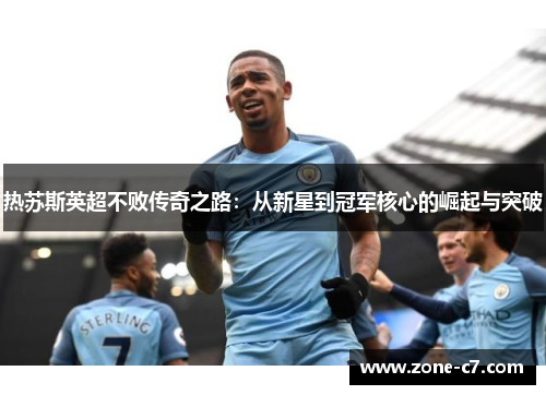 热苏斯英超不败传奇之路：从新星到冠军核心的崛起与突破