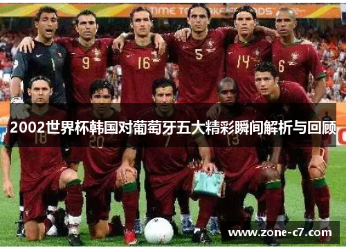 2002世界杯韩国对葡萄牙五大精彩瞬间解析与回顾
