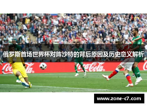 俄罗斯首场世界杯对阵沙特的背后原因及历史意义解析